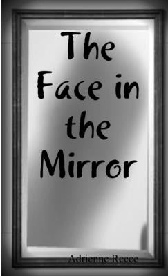 The Face in the Mirror by Reece, Adrienne