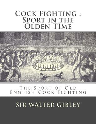 Cock Fighting: Sport in the Olden Time: The Sport of Old English Cock Fighting by Chambers, Jackson