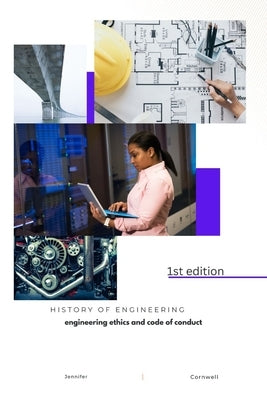 History of engineering: Engineering ethics and code of conduct by Cornwell, Jennifer