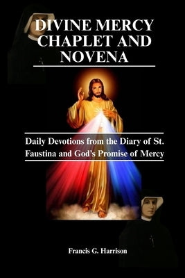 Divine Mercy Chaplet and Novena: Daily Devotion from the Diary of St. Faustina and God's Promise of Mercy by G. Harrison, Francis