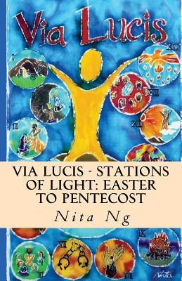 Via Lucis - Stations of Light: Easter to Pentecost by Ng, Nita