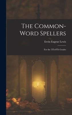 The Common-Word Spellers: For the 5Th-8Th Grades by Lewis, Ervin Eugene