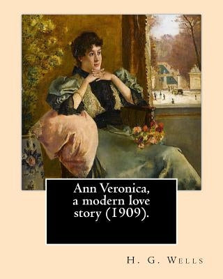 Ann Veronica, a modern love story (1909).By: H. G. Wells: Novel (Original Classics) by Wells, H. G.