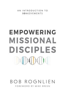 Empowering Missional Disciples: An Introduction to 3DMovements by Rognlien, Bob