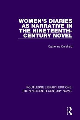 Women's Diaries as Narrative in the Nineteenth-Century Novel by Delafield, Catherine