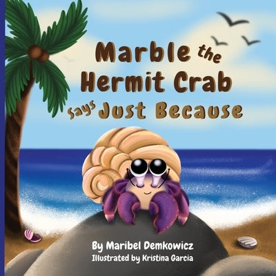 Marble the Hermit Crab: Says Just Because by Demkowicz, Maribel