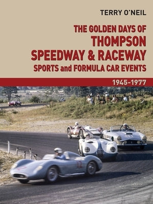 The Golden Days of Thompson Speedway and Raceway: Sports and Formula Car Events 1945-1977 Volume 2 by O'Neil, Terry