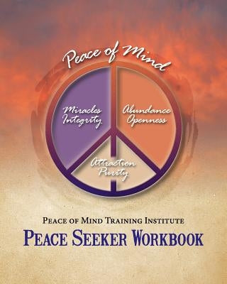 Peace of Mind Training Institute - Peace Seeker Workbook by Training Institute, Peace Of Mind