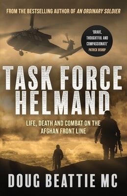 Task Force Helmand: Life, Death and Combat on the Afghan Front Line by Beattie MC, Doug