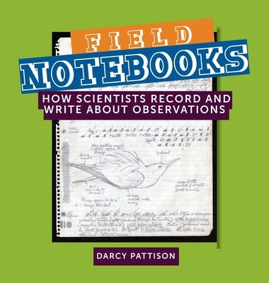 Field Notebooks: How Scientists Record and Write About Observations by Pattison, Darcy