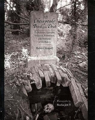 The Chesapeake Book of the Dead: Tombstones, Epitaphs, Histories, Reflections, and Oddments of the Region by Chappell, Helen