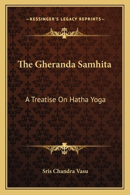 The Gheranda Samhita: A Treatise on Hatha Yoga by Vasu, Sris Chandra