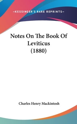 Notes On The Book Of Leviticus (1880) by Mackintosh, Charles Henry