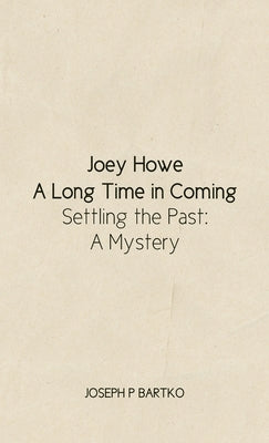 Joey Howe: A Long Time in Coming - Settling the Past: A Mystery by Bartko, Joseph P.