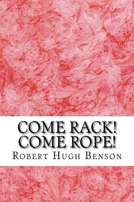 Come Rack! Come Rope!: (Robert Hugh Benson Classics Collection) by Hugh Benson, Robert
