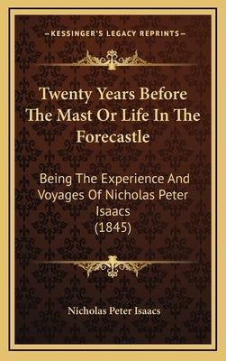 Twenty Years Before The Mast Or Life In The Forecastle: Being The Experience And Voyages Of Nicholas Peter Isaacs (1845) by Isaacs, Nicholas Peter