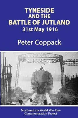 Tyneside And The Battle Of Jutland by Coppack, Peter