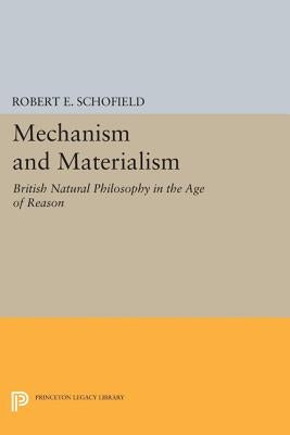 Mechanism and Materialism: British Natural Philosophy in an Age of Reason by Schofield, Robert E.