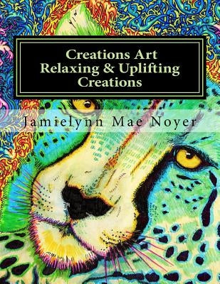 Creations Art Relaxing & Uplifting Creations: Abstract Fine Art Coloring Book by Noyer, Jamielynn Mae