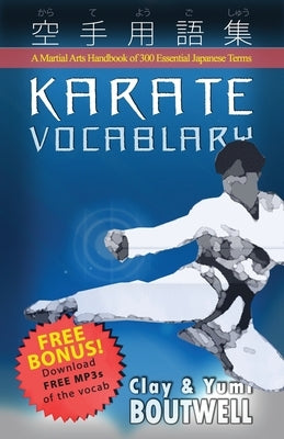 Karate Vocabulary: A Martial Arts Handbook of 300 Essential Japanese Terms by Boutwell, Yumi