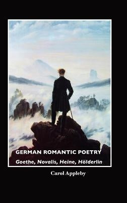 German Romantic Poetry: Goethe, Novalis, Heine, H Lderlin by Appleby, Carol