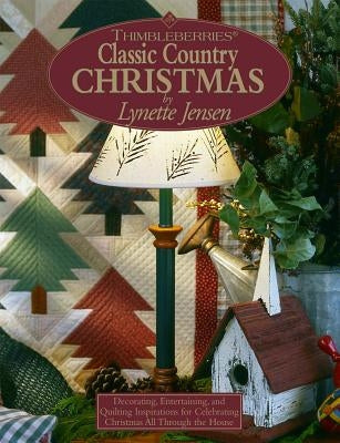 Thimbleberries (R) Classic Country Christmas: Decorating, Entertaining, and Quilting Inspirations for Celebrating Christmas All Through the House by Jensen, Lynette