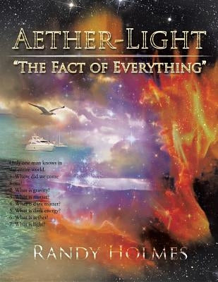 Aether-Light: "The Fact of Everything" by Holmes, Randy