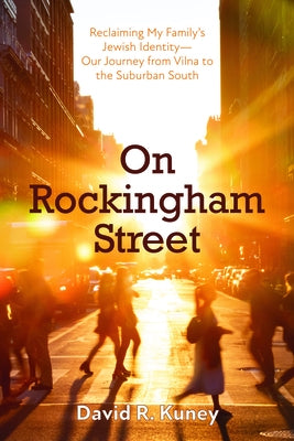 On Rockingham Street: Reclaiming My Family's Jewish Identity-Our Journey from Vilna to the Suburban South by Kuney, David R.