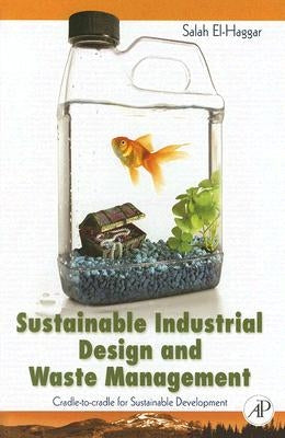 Sustainable Industrial Design and Waste Management: Cradle-To-Cradle for Sustainable Development by El Haggar, Salah