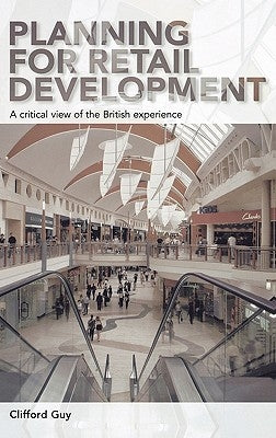 Planning for Retail Development: A Critical View of the British Experience by Guy, Clifford