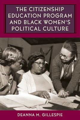 The Citizenship Education Program and Black Women's Political Culture by Gillespie, Deanna M.