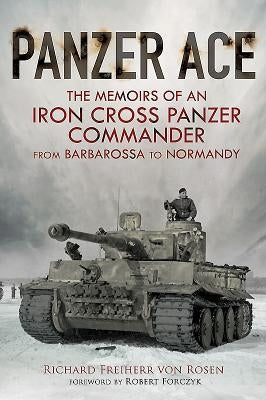 Panzer Ace: The Memoirs of an Iron Cross Panzer Commander from Barbarossa to Normandy by Freiherr Von Rosen, Richard