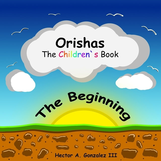 Orishas The Children's Book: The Beginning by Gonzalez, Hector A., III