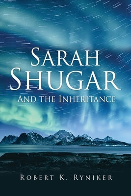 Sarah Shugar: And the Inheritance by Ryniker, Robert K.