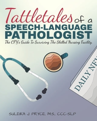 Tattletales of a Speech Language Pathologist: The CFY's Guide To Surviving The Skilled Nursing Facility by Niemann, Melissa