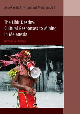 The Lihir Destiny: Cultural Responses to Mining in Melanesia by Bainton, Nicholas A.