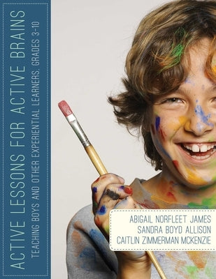 Active Lessons for Active Brains: Teaching Boys and Other Experiential Learners, Grades 3-10 by James, Abigail Norfleet