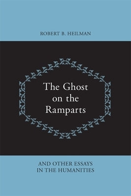 The Ghost on the Ramparts and Other Essays in the Humanities by Heilman, Robert B.