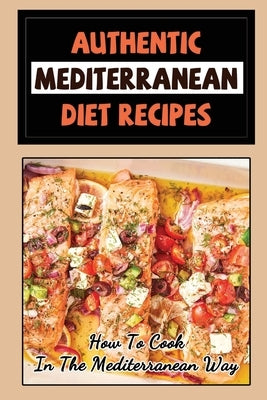 Authentic Mediterranean Diet Recipes: How To Cook In The Mediterranean Way by Keszler, Lewis