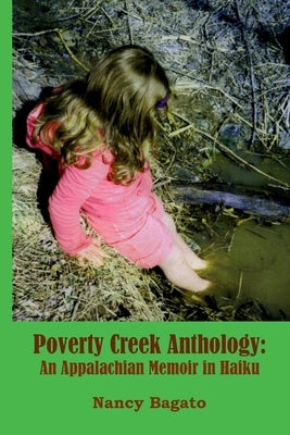 Poverty Creek Anthology: An Appalachian Memoir in Haiku by Bagato, Nancy