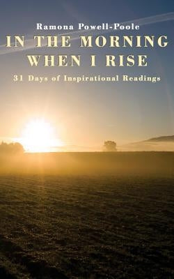 In the Morning When I Rise: 31 Days of Inspirational Readings by Poole, Ramona Powell