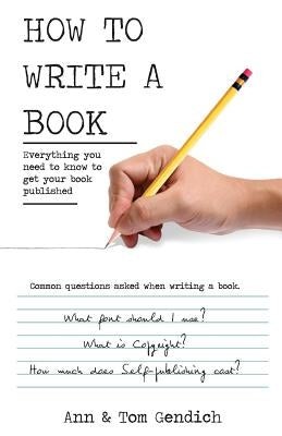 How To Write A Book: Everything you need to know to get your book published by Gendich, Ann