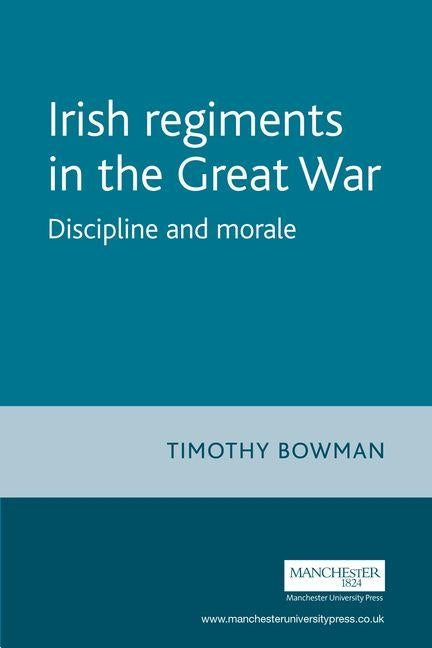 The Irish Regiments in the Great War: Discipline and Morale by Bowman, Timothy