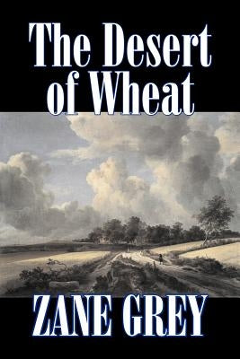 The Desert of Wheat by Zane Grey, Fiction, Westerns by Grey, Zane
