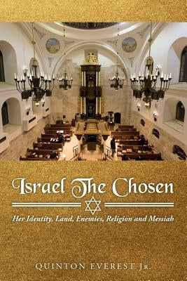 Israel The Chosen: Her Identity, Land, Enemies, Religion and Messiah by Everest Jr, Quinton