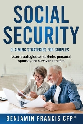 Maximizing Social Security: Claiming Strategies for Couples by Francis, Cfp(r) Benjamin