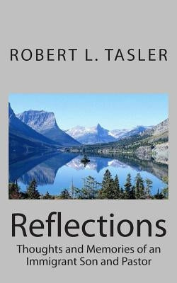 Reflections: Thoughts and Memories of an Immigrant Son and Pastor by Tasler, Robert L.
