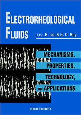 Electrorheological Fluids: Mechanisms, Properties, Technology, and Applications by Tao, Rongjia