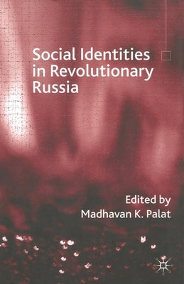 Social Identities in Revolutionary Russia by Palat, Madhavan K.