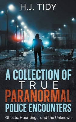 A Collection of True Paranormal Police Encounters by Tidy, H. J.